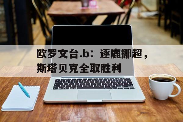 登录入口-欧罗文台.b：逐鹿挪超，斯塔贝克全取胜利