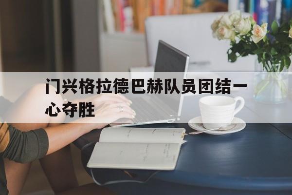 米兰体育中国官网-门兴格拉德巴赫队员团结一心夺胜